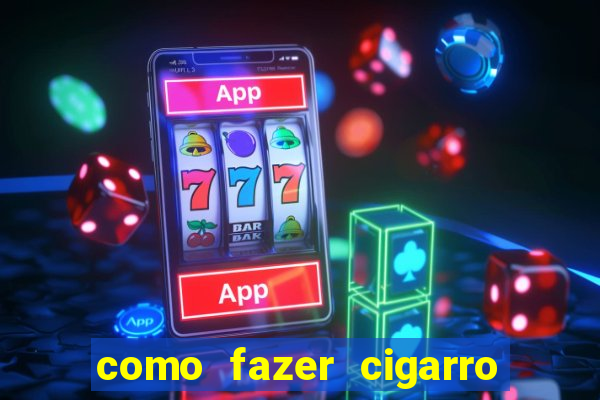 como fazer cigarro caseiro de papel